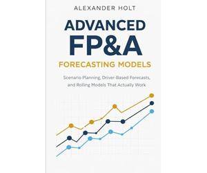 Advanced FP&A Forecasting Models: Scenario Planning, Driver-Based Forecasts, and Rolling Models That Actually Work
