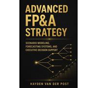 Advanced FP&A Strategy: Scenario Modeling, Forecasting Systems, and Executive Decision Support: 35 (The CFO Guide to FP&A Mastery)
