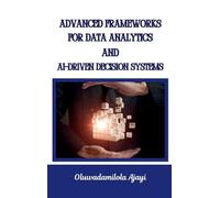 Advanced Frameworks for Data Analytics and AI-Driven Decision Systems