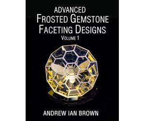 Advanced Frosted Gemstone Facetings Designs Volume 1