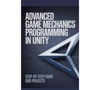 Advanced Game Mechanics Programming in Unity: Step-by-Step Guide and Projects (Next-Gen Software, Cloud & Embedded Systems Series)