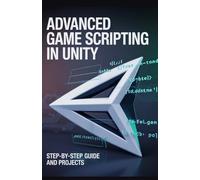 Advanced Game Scripting in Unity: Step-by-Step Guide and Projects (Elite Software Engineering & Cloud Innovation Series)