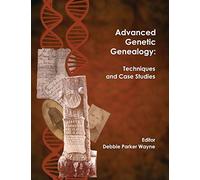 Advanced Genetic Genealogy: Techniques and Case Studies