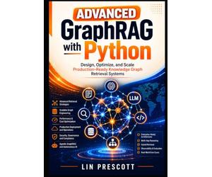 Advanced GraphRAG with Python: Design, Optimize, and Scale Production-Ready Knowledge Graph Retrieval Systems: 2 (GraphRAG Engineering Series)