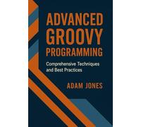 Advanced Groovy Programming: Comprehensive Techniques and Best Practices