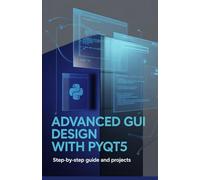 Advanced GUI Design with PyQt5: Step-by-Step Guide and Projects (Expert Systems & Advanced Programming Projects Series)