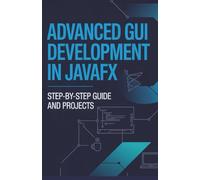 Advanced GUI Development in JavaFX: Step-by-Step Guide and Projects (Elite Software Engineering & Cloud Innovation Series)