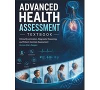 ADVANCED HEALTH ASSESSMENT TEXTBOOK: Clinical Examination, Diagnostic Reasoning, and Patient-Centered Assessment Across the Lifespan