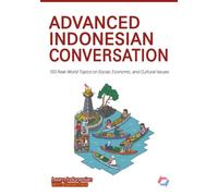 ADVANCED INDONESIAN CONVERSATION: 100 Real-World Topics on Social, Economic, and Cultural Issues: 4 (Learn Indonesian with Basantara)