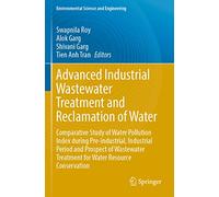 Advanced Industrial Wastewater Treatment and Reclamation of Water: Comparative Study of Water Pollution Index during Pre-industrial, Industrial Period ... (Environmental Science and Engineering)