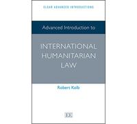 Advanced Introduction to International Humanitarian Law (Elgar Advanced Introductions series)