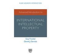 Advanced Introduction to International Intellectual Property (Elgar Advanced Introductions series)