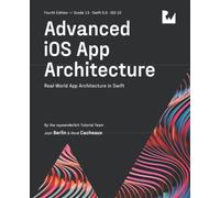 Advanced iOS App Architecture (Fourth Edition): Real-World App Architecture in Swift