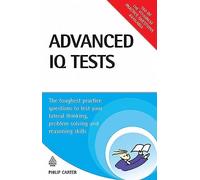 Advanced IQ Tests: The Toughest Practice Questions to Test Your Lateral Thinking Problem Solving and Reasoning Skills