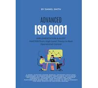 ADVANCED ISO 9001 IMPLEMENTATION & AUDIT MASTERY from High-Level Theory to Real Operational Control: A deep, auditor-grade manual covering high-risk ... (ISO 9001 STANDARDS BOOKS AND KITS)