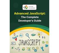 Advanced JavaScript: The Complete Developer's Guide - Alpha Academy