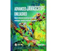 Advanced JavaScript Unleashed: Master Advanced JavaScript Concepts like Prototypes, Symbols, Generators, and More