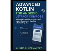 Advanced Kotlin for Android Jetpack Compose: Build Modern Android UIs Using Kotlin, MVVM, Coroutines & StateFlow with Real Projects