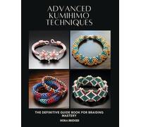 Advanced KUMIHIMO Techniques: The Definitive Guide Book for Braiding Mastery