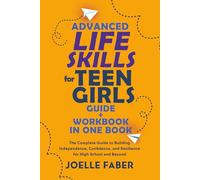 Advanced Life Skills for Teen Girls Guide + Workbook in One Book: The Complete Guide to Building Independence, Confidence, and Resilience for High School and Beyond (Skilled for Life)