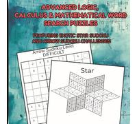 Advanced Logic, Calculus and Mathematical Word Search Puzzles: For Serious Problem-Solvers: Star Sudoku, Arrow Sudoku, and 10 Advanced Differential ... who enjoy complex, step-by-step reasoning.
