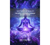 Advanced Magic: The Quest for Consciousness Beyond Matter (PRIMORDIAL MAGIC: The Complete Path of Power)