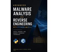 Advanced Malware Analysis and Reverse Engineering with Python and C++: Static, Dynamic, and Memory Forensics Techniques