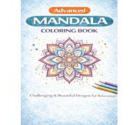 Advanced Mandala Coloring Book for Adults: Beautiful, Detailed Designs for Deep Relaxation, Mindfulness, and Creative Focus