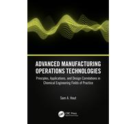 Advanced Manufacturing Operations Technologies : Principles, Applications, and Design Correlations in Chemical Engineering Fields of Practice