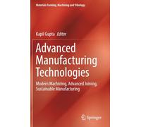 Advanced Manufacturing Technologies : Modern Machining, Advanced Joining, Sustainable Manufacturing