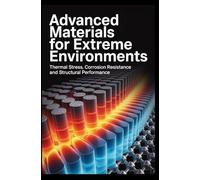 ADVANCED MATERIALS FOR EXTREME ENVIRONMENTS: thermal stress corrosion resistance and structural performance