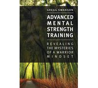 Advanced Mental Strength Training: Revealing the Mysteries of a Warrior Mindset: Volume 1