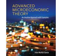Advanced Microeconomic Theory - An Intuitive Approach with Examples
