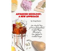 Advanced Mixology and Cocktail Recipe Design: A New Approach with 140 Previously Unpublished Cocktail Recipes