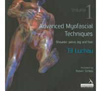 Advanced Myofascial Techniques: Volume 1: Shoulder, Pelvis, Leg and Foot