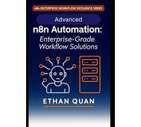 Advanced n8n Automation: Enterprise-Grade Workflow Solutions: 22 Expert Projects for Scalable, API-Driven Automation with n8n and AI Integration (n8n ... Series: No-Code Automation, APIs, and AI)