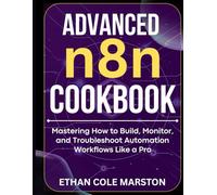ADVANCED n8n COOKBOOK: Mastering How to Build, Monitor, and Troubleshoot Automation Workflows Like a Pro (mastering coding, automation and programming)