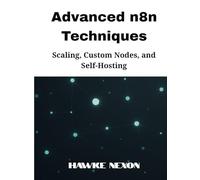 Advanced n8n Techniques: Scaling, Custom Nodes, and Self-Hosting (Mastering n8n Series)