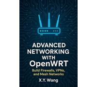 Advanced Networking with OpenWRT: Build Firewalls, VPNs, and Mesh Networks
