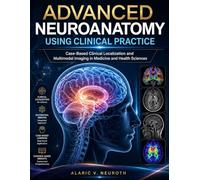 ADVANCED NEUROANATOMY USING CLINICAL PRACTICE: Case-Based Clinical Localization and Multimodal Imaging in Medicine and Health Sciences