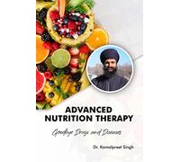 Advanced Nutrition Therapy: Goodbye Drugs and Diseases: Goodbye Drugs and Diseases: Goodbye Drugs and Diseases