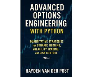 Advanced Options Engineering with Python: Quantitative Strategies for Dynamic Hedging, Volatility Trading, and Risk Control