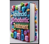 Advanced Orthodontic Treatment: Modern Orthodontics, Comprehensive Guide for Practitioners, Digital Orthodontics, Principles & Clinical Applications, Digital Transformation in Clinical Orthodontics