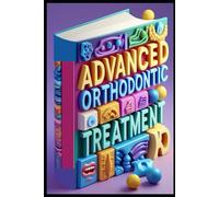 Advanced Orthodontic Treatment: Modern Orthodontics, Comprehensive Guide for Practitioners, Digital Orthodontics, Principles & Clinical Applications, Digital Transformation in Clinical Orthodontics