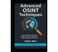 Advanced OSINT Techniques: Expert Strategies, Automation Workflows, and Case Studies for Digital Intelligence Professionals (OSINT Mastery: From ... to Advanced Investigations (2-Book Series))