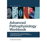 Advanced Pathophysiology Workbook: A Case-Based Guide to Clinical Reasoning, Disease Mechanisms, Diagnostic Interpretation, and Board Exam Mastery