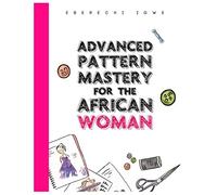 Advanced Pattern Mastery for the African Woman: A detailed and simplified guide to pattern making