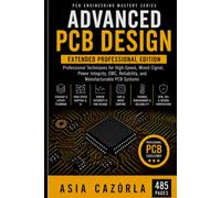 Advanced PCB Design: Professional Techniques for High-Speed, Mixed-Signal, Power Integrity, EMC, Reliability, and Manufacturable PCB Systems Extended (PCB Engineering Mastery Series)