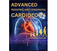 ADVANCED PEDIATRIC AND CONGENITAL CARDIOLOGY: Surgery, Intensive Care, and Lifelong Management