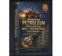 ADVANCED PETROLEUM DRILLING AND WELL ENGINEERING HANDBOOK: Principles, Well Planning, Design, Construction, Operations, Well Control, and Emerging Technologies